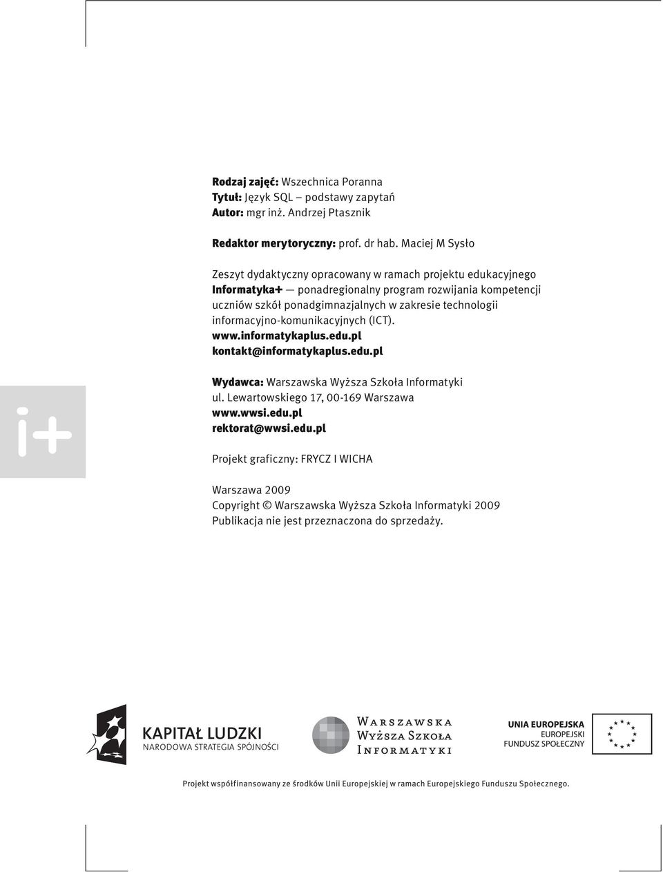 zakresie technologii informacyjno-komunikacyjnych (ICT). www.informatykaplus.edu.pl kontakt@informatykaplus.edu.pl Wydawca: Warszawska Wyższa Szkoła Informatyki ul.