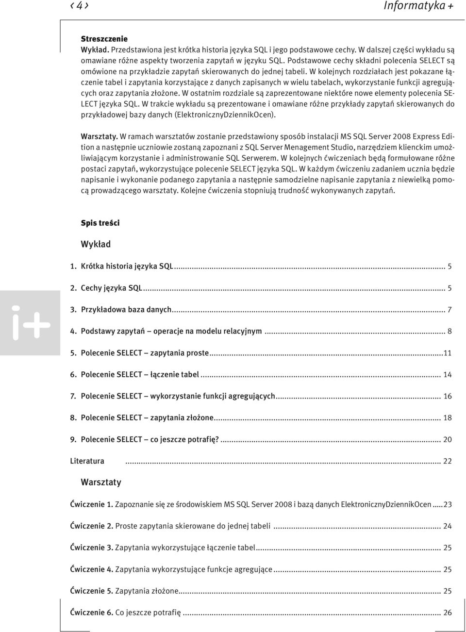 W kolejnych rozdziałach jest pokazane łączenie tabel i zapytania korzystające z danych zapisanych w wielu tabelach, wykorzystanie funkcji agregujących oraz zapytania złożone.