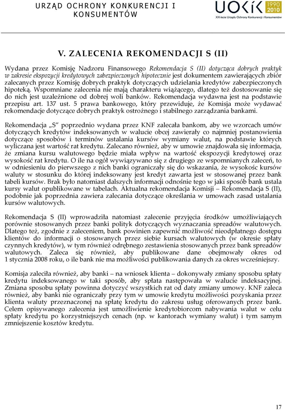Wspomniane zalecenia nie mają charakteru wiążącego, dlatego też dostosowanie się do nich jest uzależnione od dobrej woli banków. Rekomendacja wydawna jest na podstawie przepisu art. 137 ust.
