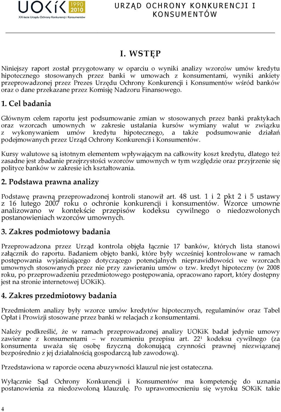 Cel badania Głównym celem raportu jest podsumowanie zmian w stosowanych przez banki praktykach oraz wzorcach umownych w zakresie ustalania kursów wymiany walut w związku z wykonywaniem umów kredytu