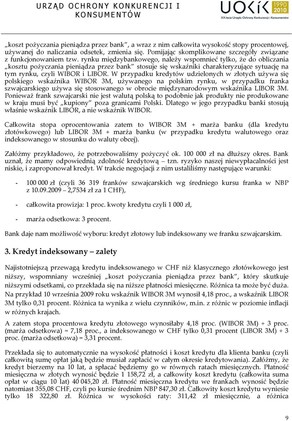 W przypadku kredytów udzielonych w złotych używa się polskiego wskaźnika WIBOR 3M, używanego na polskim rynku, w przypadku franka szwajcarskiego używa się stosowanego w obrocie międzynarodowym