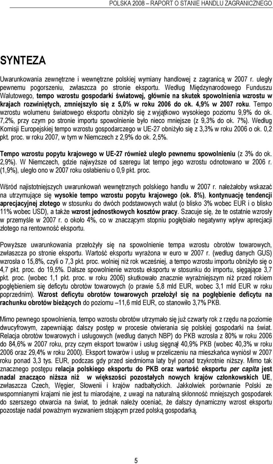 Według Międzynarodowego Funduszu Walutowego, tempo wzrostu gospodarki światowej, głównie na skutek spowolnienia wzrostu w krajach rozwiniętych, zmniejszyło się z 5,0% w roku 2006 do ok.