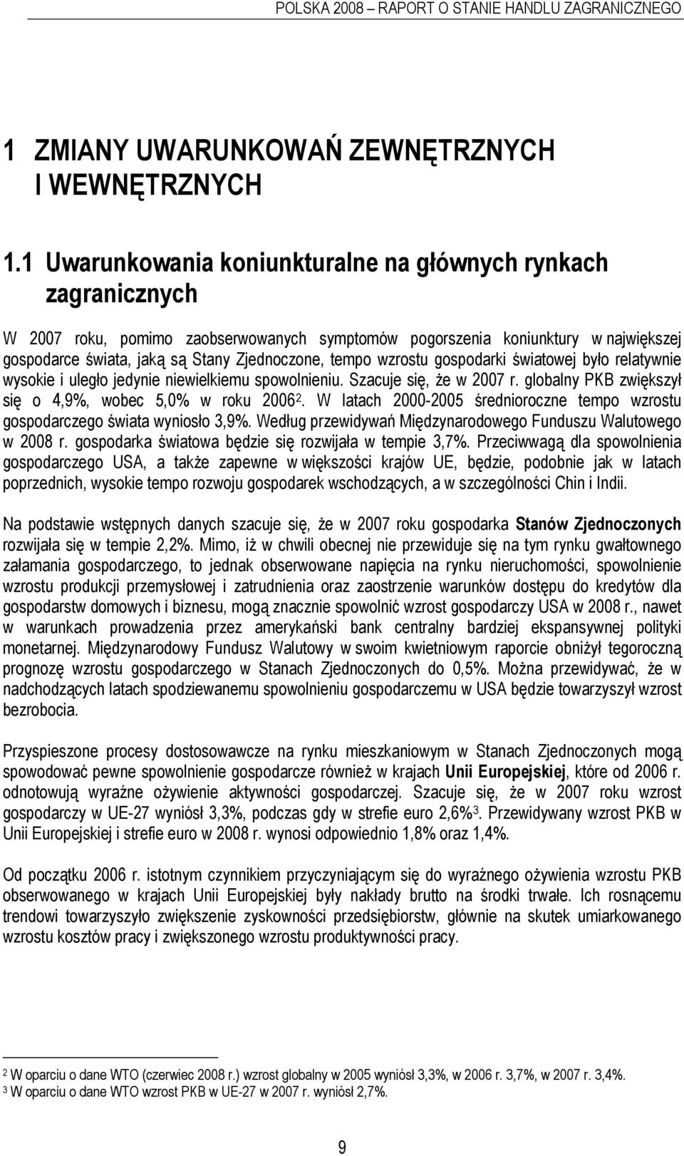 tempo wzrostu gospodarki światowej było relatywnie wysokie i uległo jedynie niewielkiemu spowolnieniu. Szacuje się, że w 2007 r. globalny PKB zwiększył się o 4,9%, wobec 5,0% w roku 2006 2.