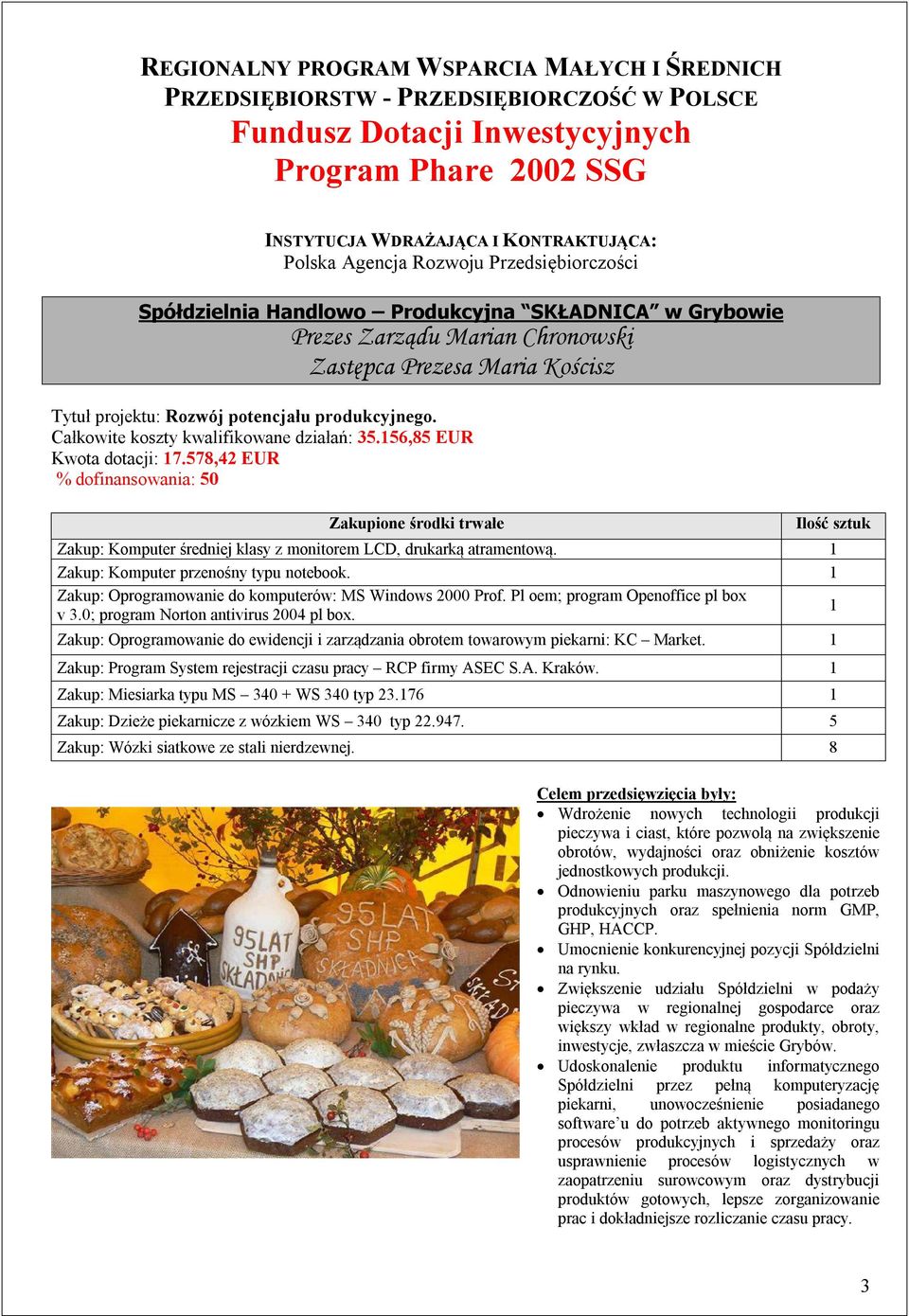 156,85 EUR Kwota dotacji: 17.578,42 EUR % dofinansowania: 50 Zakup: Komputer średniej klasy z monitorem LCD, drukarką atramentową. 1 Zakup: Komputer przenośny typu notebook.