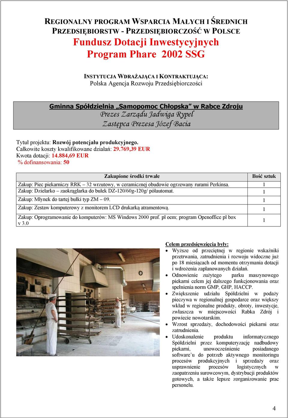 769,39 EUR Kwota dotacji: 14.884,69 EUR % dofinansowania: 50 Zakup: Piec piekarniczy RRK 32 wrzutowy, w ceramicznej obudowie ogrzewany rurami Perkinsa.