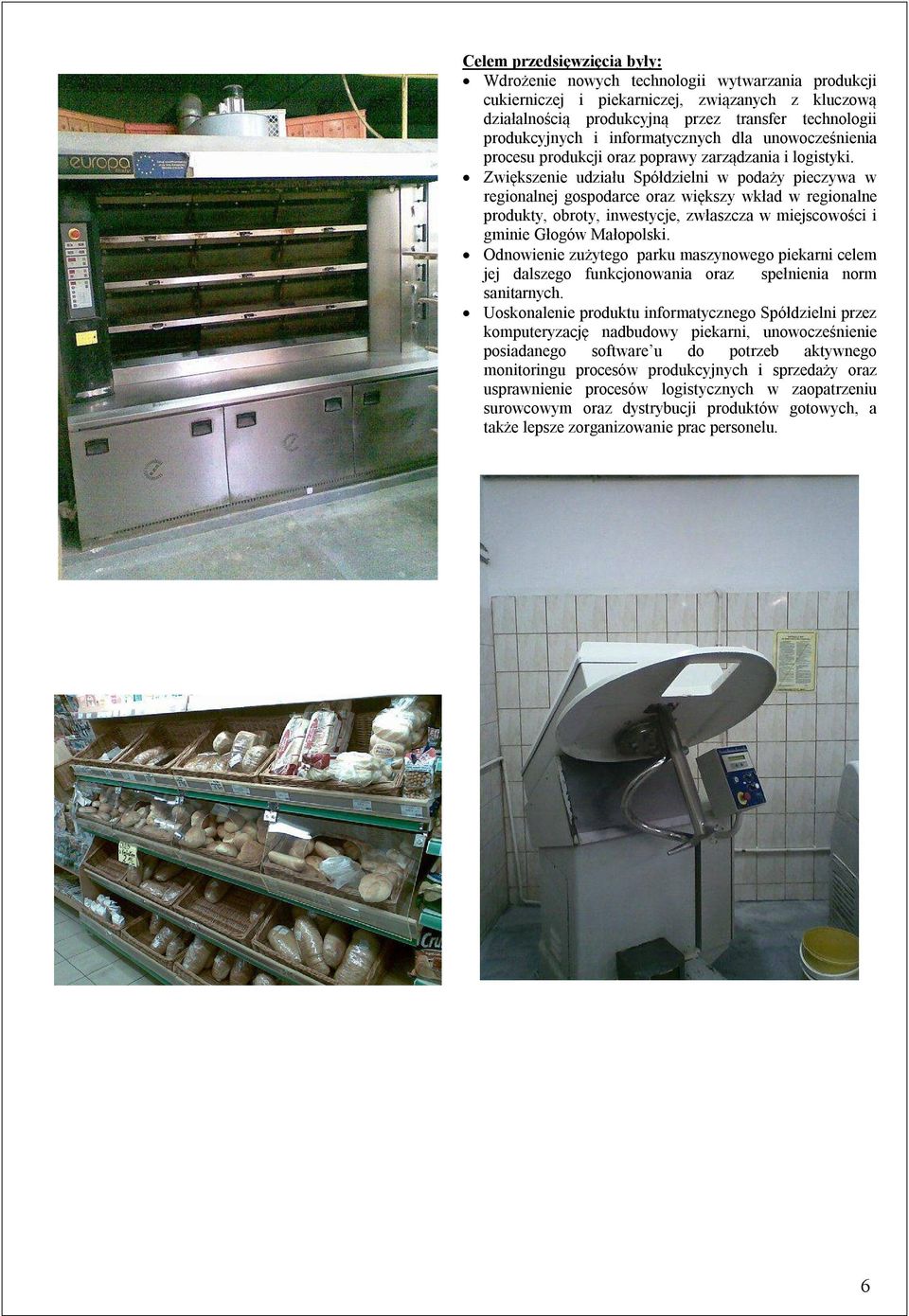 Zwiększenie udziału Spółdzielni w podaży pieczywa w regionalnej gospodarce oraz większy wkład w regionalne produkty, obroty, inwestycje, zwłaszcza w miejscowości i gminie Głogów Małopolski.