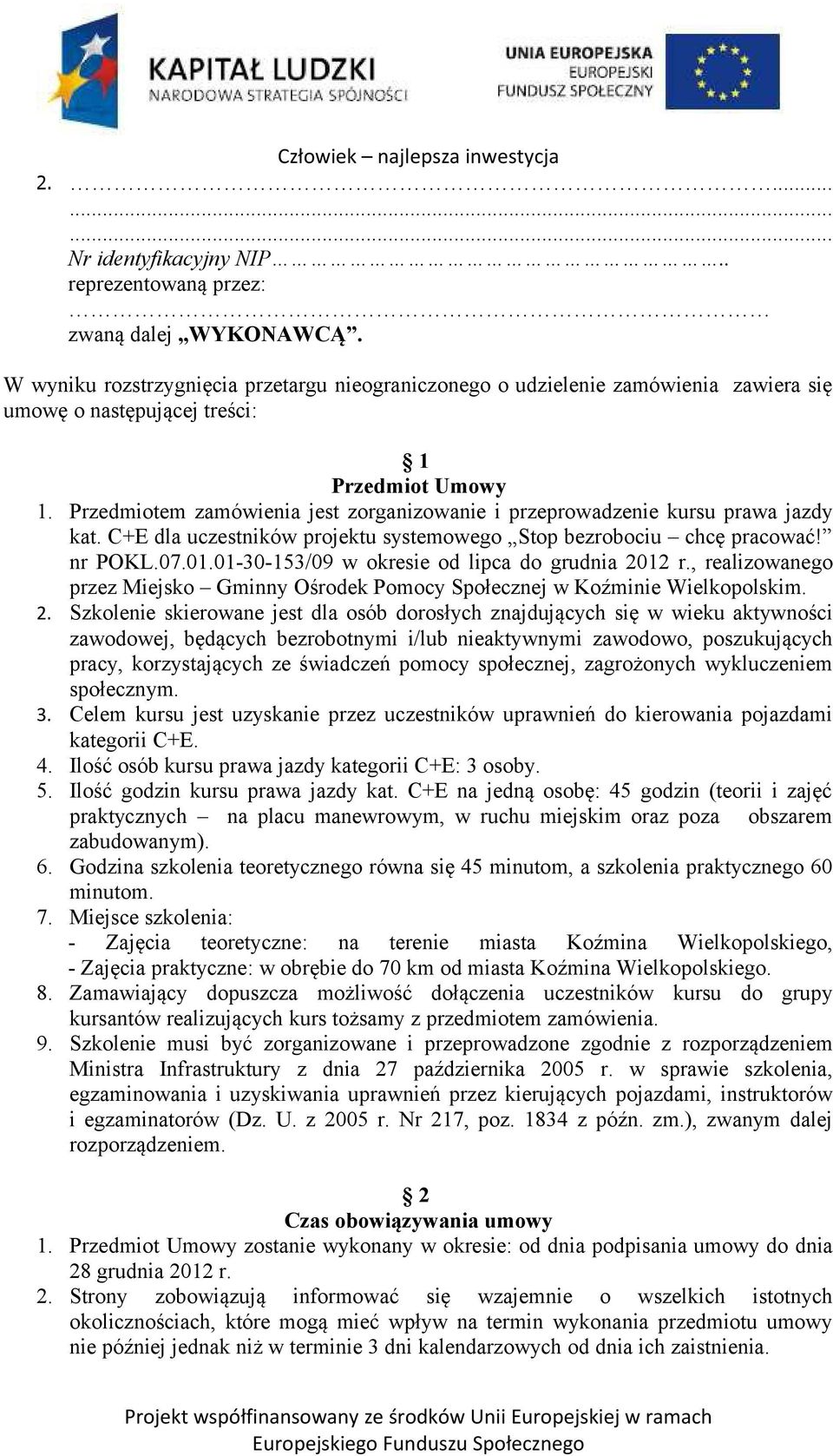 Przedmiotem zamówienia jest zorganizowanie i przeprowadzenie kursu prawa jazdy kat. C+E dla uczestników projektu systemowego Stop bezrobociu chcę pracować! nr POKL.07.01.