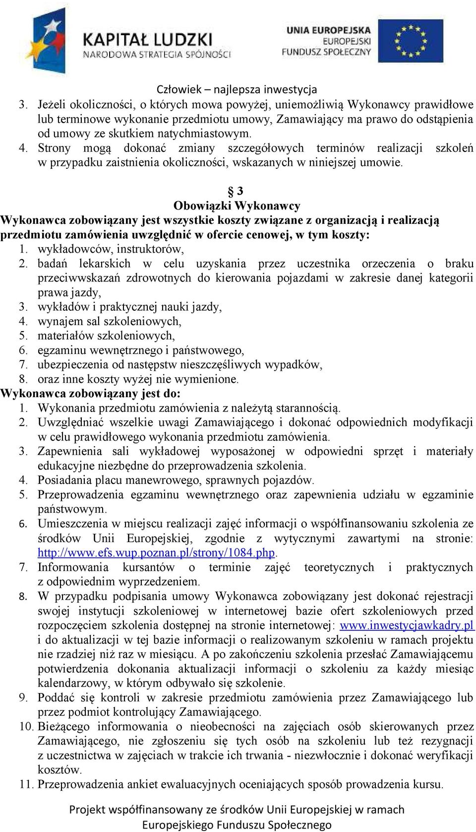 3 Obowiązki Wykonawcy Wykonawca zobowiązany jest wszystkie koszty związane z organizacją i realizacją przedmiotu zamówienia uwzględnić w ofercie cenowej, w tym koszty: 1. wykładowców, instruktorów, 2.