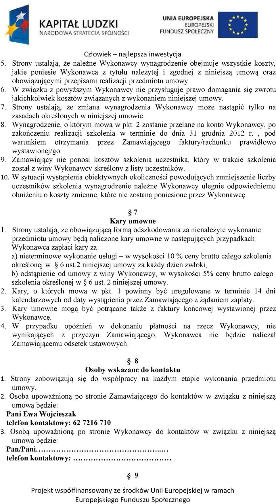 Strony ustalają, że zmiana wynagrodzenia Wykonawcy może nastąpić tylko na zasadach określonych w niniejszej umowie. 8. Wynagrodzenie, o którym mowa w pkt.