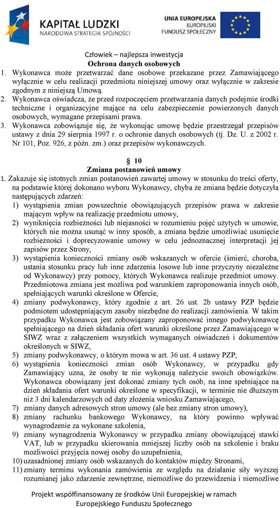 Wykonawca oświadcza, że przed rozpoczęciem przetwarzania danych podejmie środki techniczne i organizacyjne mające na celu zabezpieczenie powierzonych danych osobowych, wymagane przepisami prawa. 3.