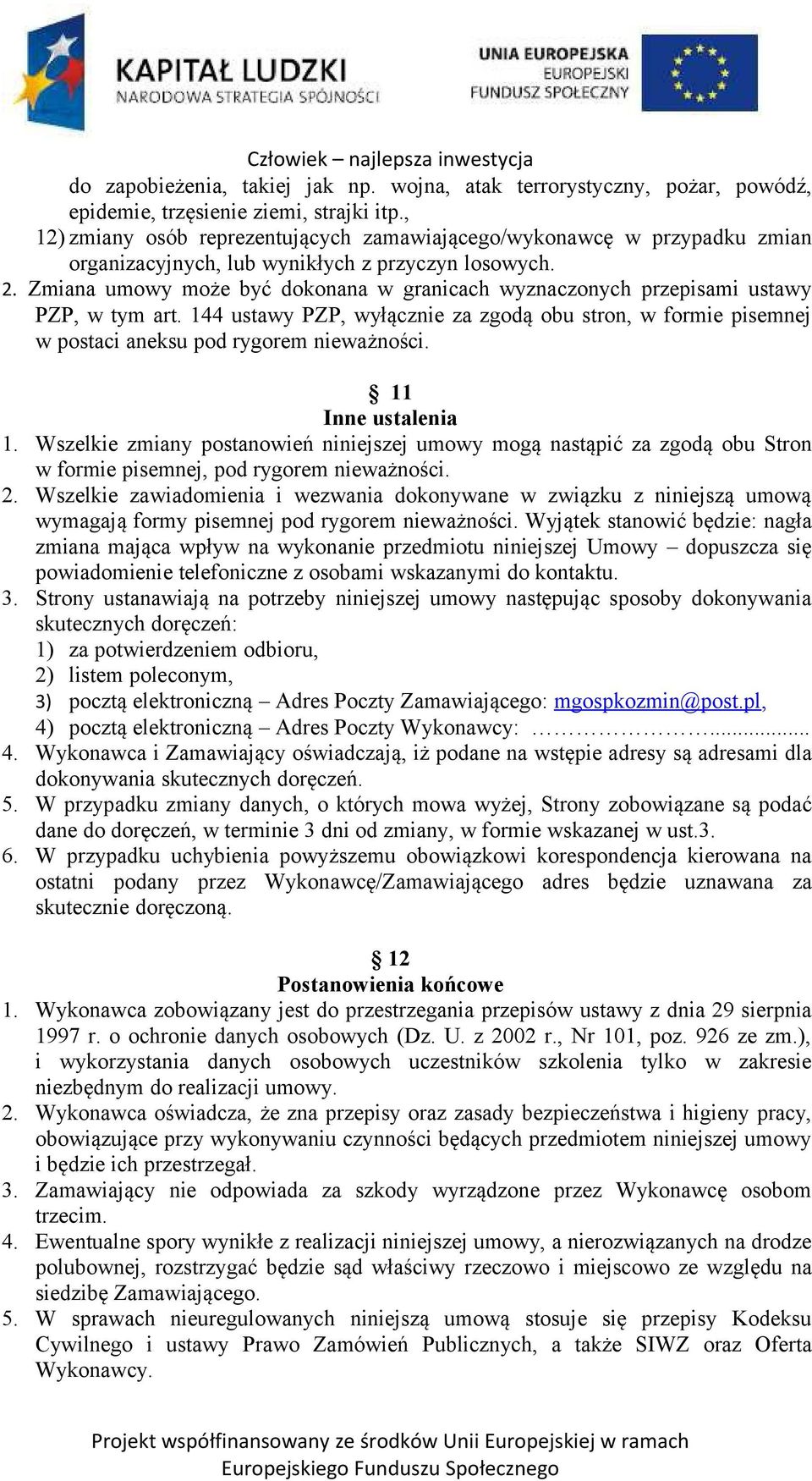 Zmiana umowy może być dokonana w granicach wyznaczonych przepisami ustawy PZP, w tym art. 144 ustawy PZP, wyłącznie za zgodą obu stron, w formie pisemnej w postaci aneksu pod rygorem nieważności.