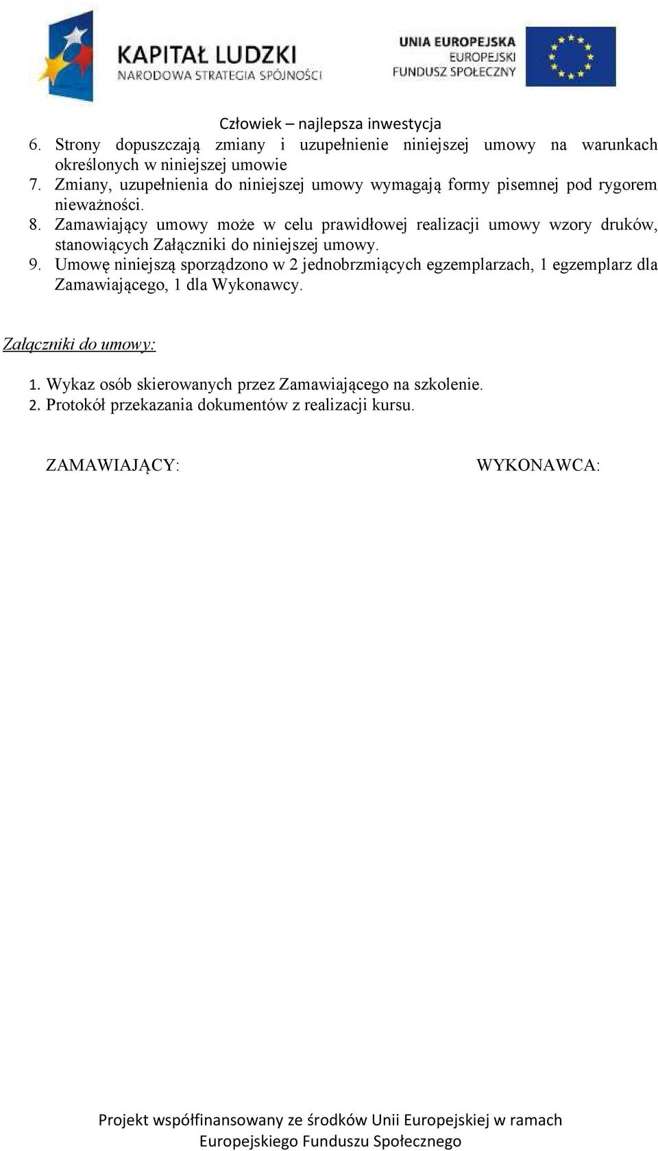 Zamawiający umowy może w celu prawidłowej realizacji umowy wzory druków, stanowiących Załączniki do niniejszej umowy. 9.