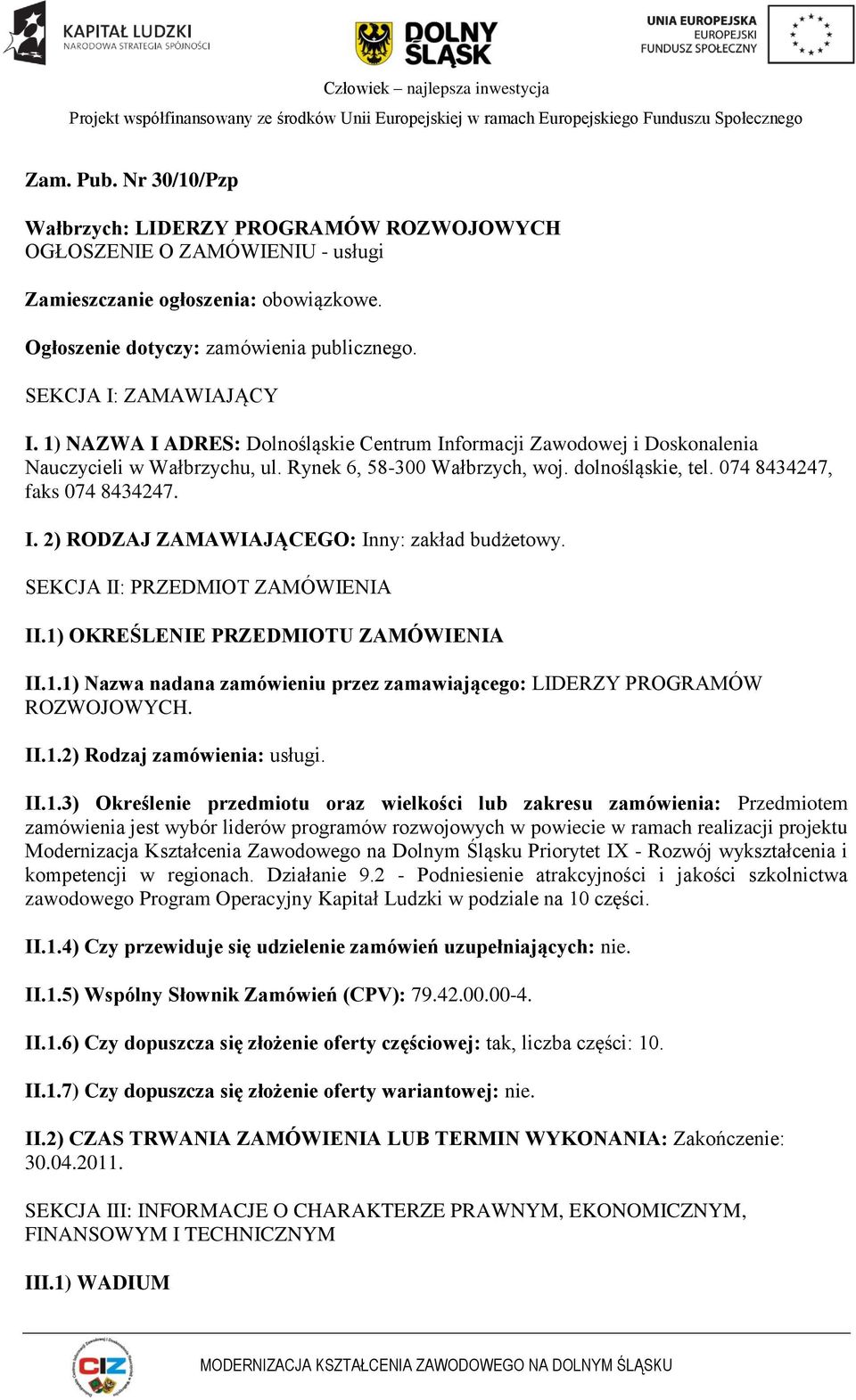 074 8434247, faks 074 8434247. I. 2) RODZAJ ZAMAWIAJĄCEGO: Inny: zakład budżetowy. SEKCJA II: PRZEDMIOT ZAMÓWIENIA II.1) OKREŚLENIE PRZEDMIOTU ZAMÓWIENIA II.1.1) Nazwa nadana zamówieniu przez zamawiającego: LIDERZY PROGRAMÓW ROZWOJOWYCH.