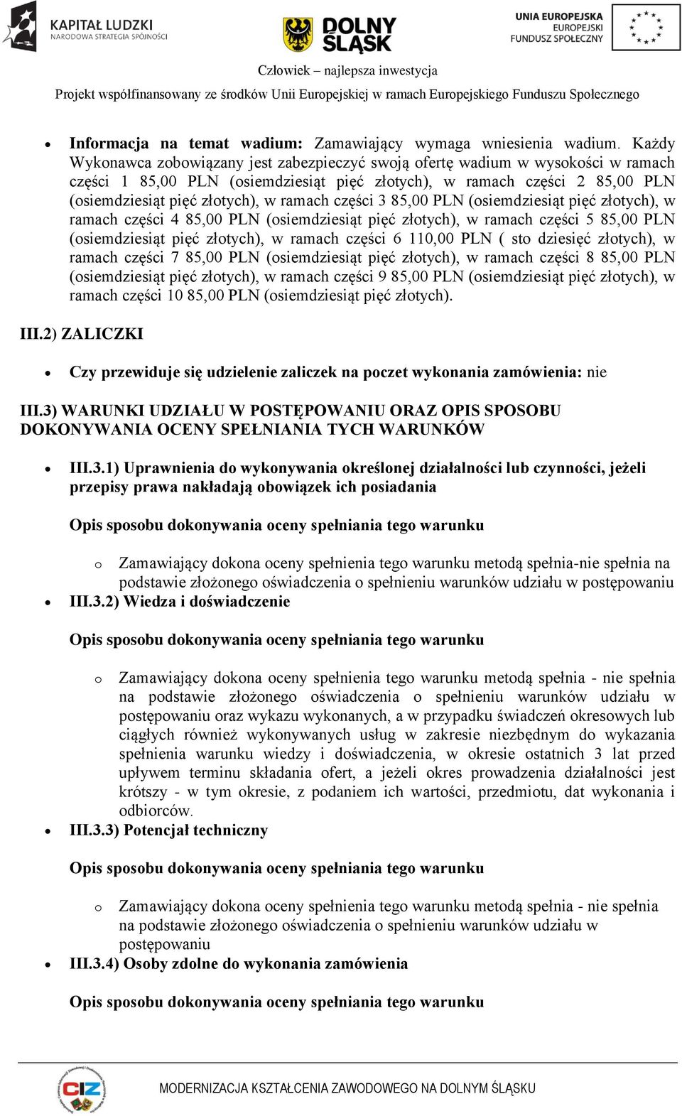 ramach części 3 85,00 PLN (osiemdziesiąt pięć złotych), w ramach części 4 85,00 PLN (osiemdziesiąt pięć złotych), w ramach części 5 85,00 PLN (osiemdziesiąt pięć złotych), w ramach części 6 110,00