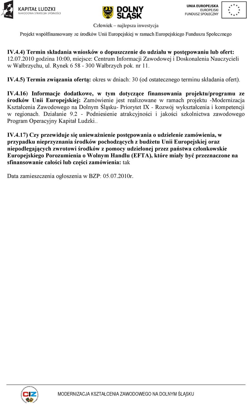 5) Termin związania ofertą: okres w dniach: 30 (od ostatecznego terminu składania ofert). IV.4.