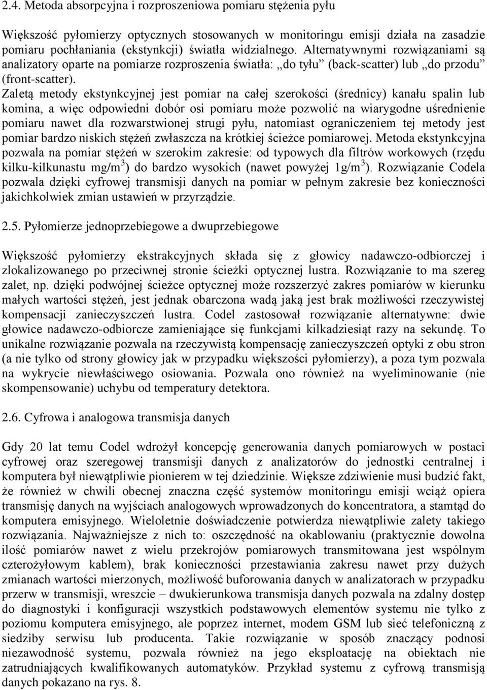 Zaletą metody ekstynkcyjnej jest pomiar na całej szerokości (średnicy) kanału spalin lub komina, a więc odpowiedni dobór osi pomiaru może pozwolić na wiarygodne uśrednienie pomiaru nawet dla