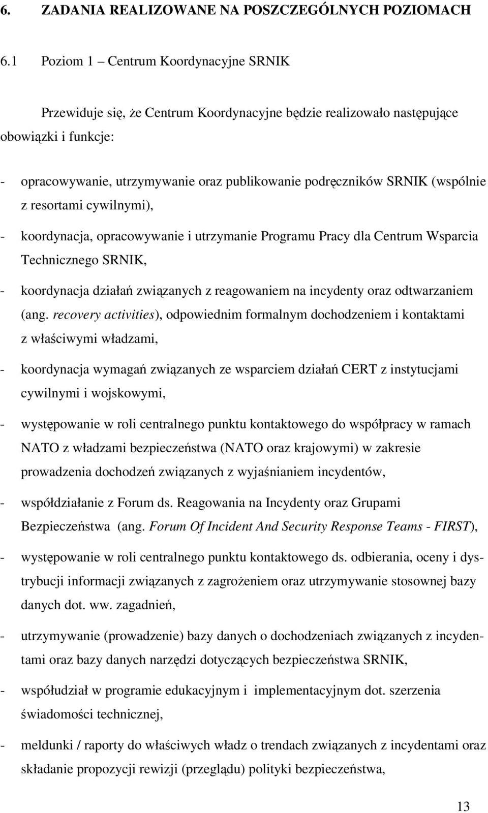 (wspólnie z resortami cywilnymi), - koordynacja, opracowywanie i utrzymanie Programu Pracy dla Centrum Wsparcia Technicznego SRNIK, - koordynacja działa zwizanych z reagowaniem na incydenty oraz