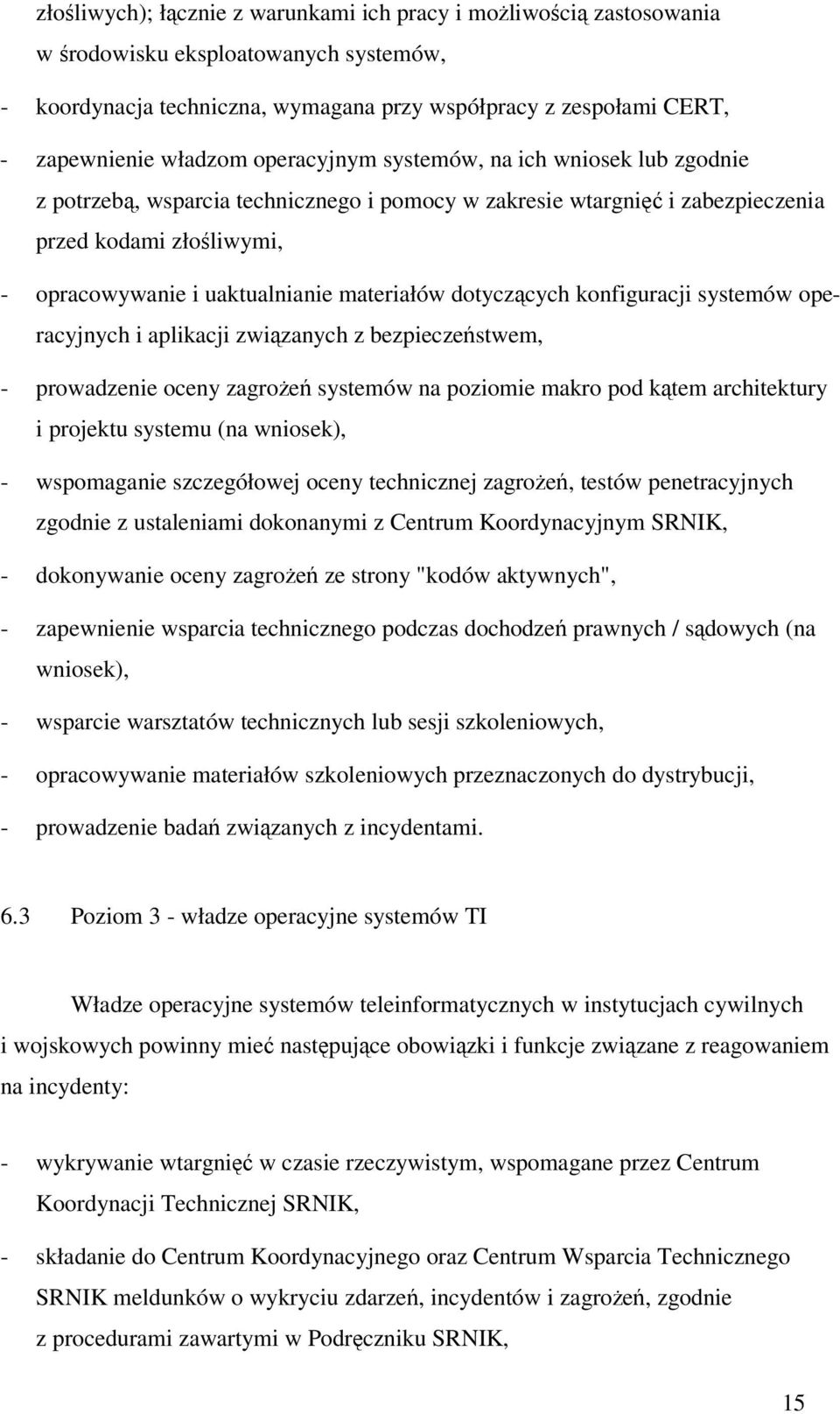 dotyczcych konfiguracji systemów operacyjnych i aplikacji zwizanych z bezpieczestwem, - prowadzenie oceny zagroe systemów na poziomie makro pod ktem architektury i projektu systemu (na wniosek), -