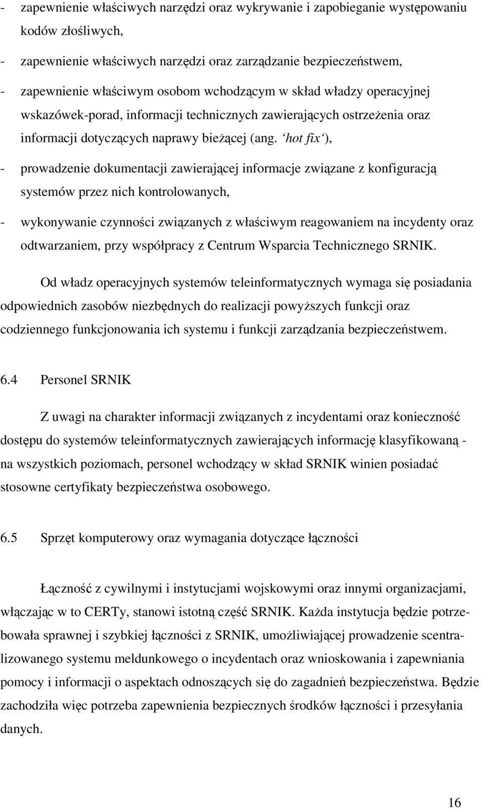 hot fix ), - prowadzenie dokumentacji zawierajcej informacje zwizane z konfiguracj systemów przez nich kontrolowanych, - wykonywanie czynnoci zwizanych z właciwym reagowaniem na incydenty oraz
