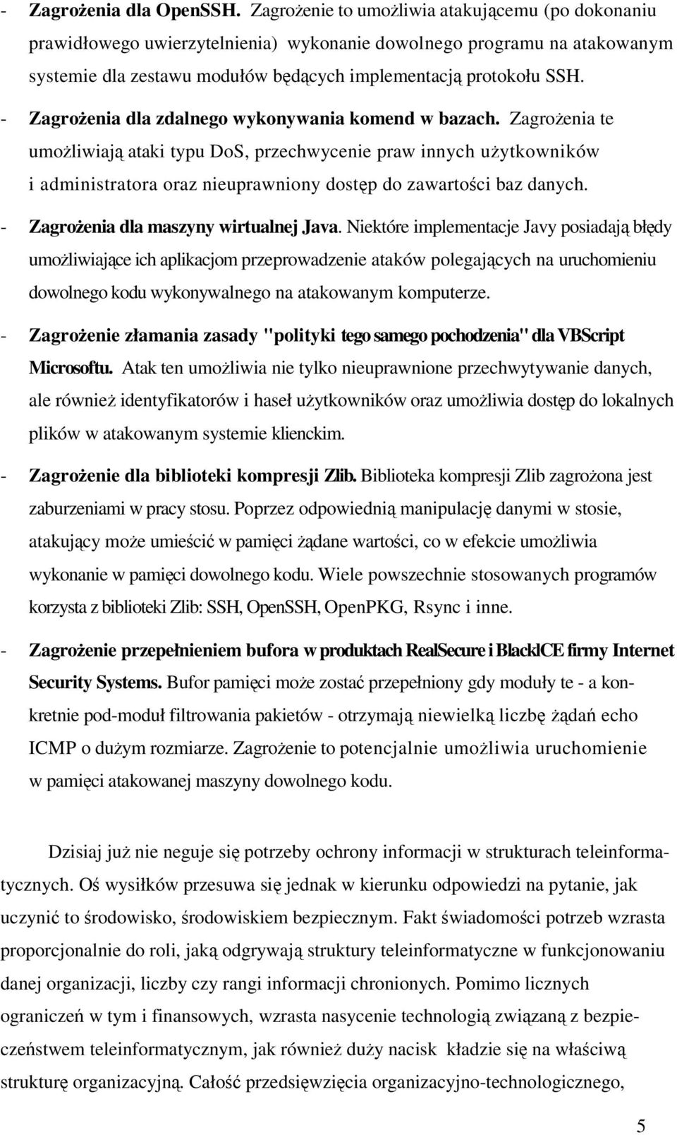 - Zagroenia dla zdalnego wykonywania komend w bazach. Zagroenia te umoliwiaj ataki typu DoS, przechwycenie praw innych uytkowników i administratora oraz nieuprawniony dostp do zawartoci baz danych.