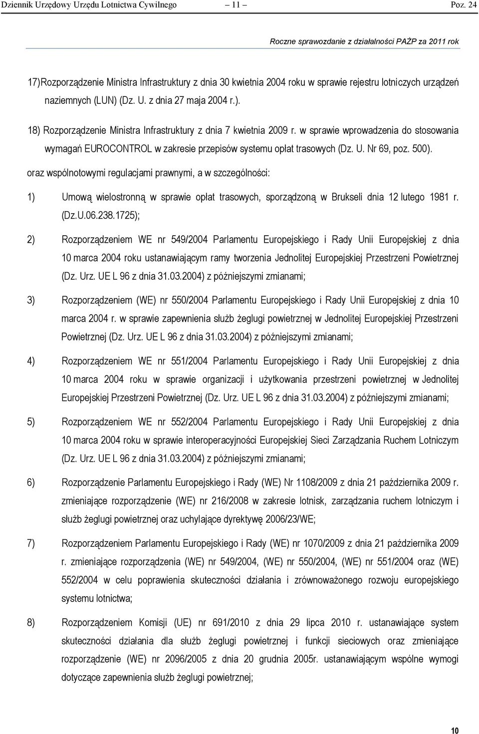 oraz wspólnotowymi regulacjami prawnymi, a w szczególności: 1) Umową wielostronną w sprawie opłat trasowych, sporządzoną w Brukseli dnia 12 lutego 1981 r. (Dz.U.06.238.