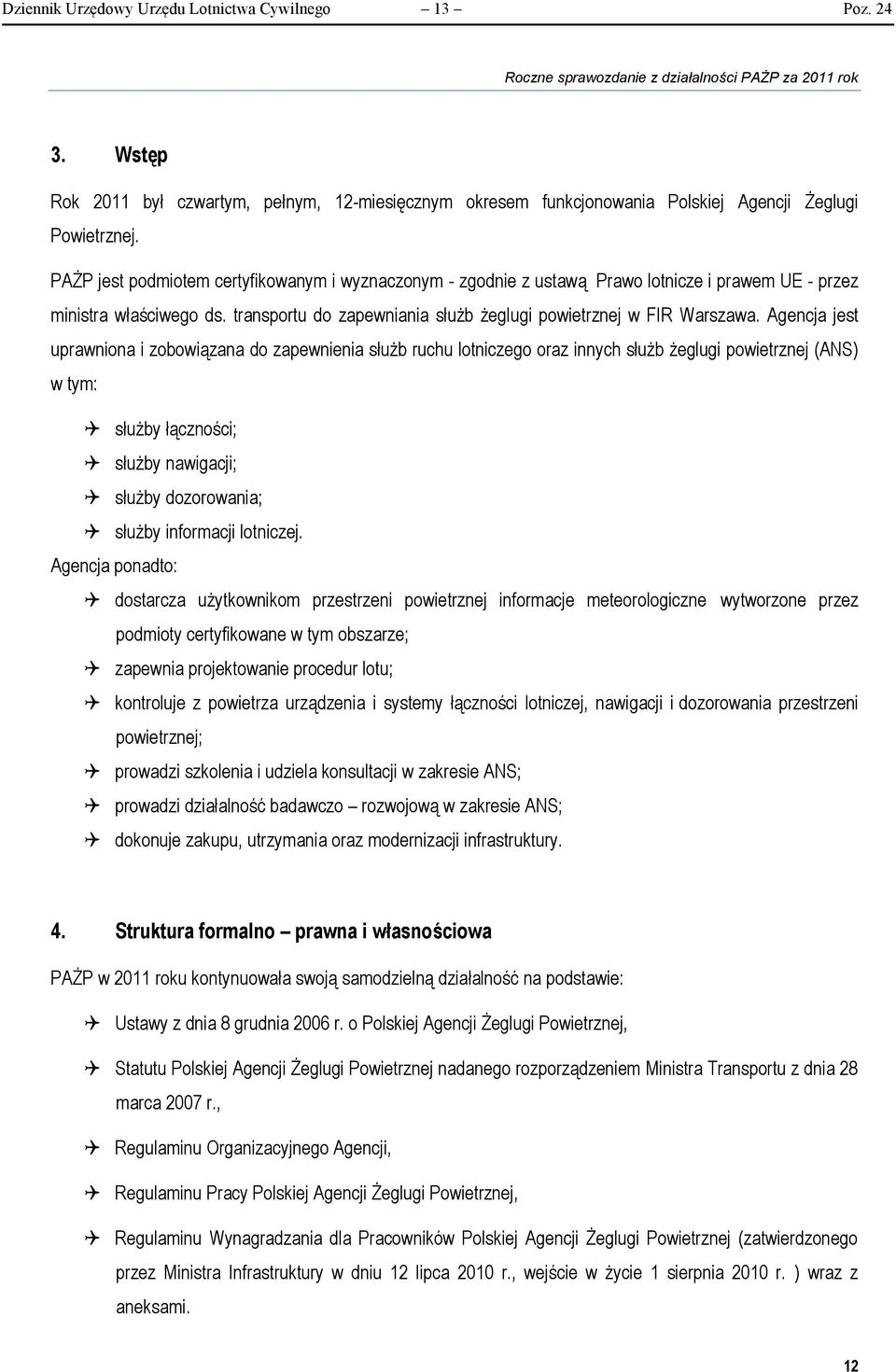 Agencja jest uprawniona i zobowiązana do zapewnienia służb ruchu lotniczego oraz innych służb żeglugi powietrznej (ANS) w tym: służby łączności; służby nawigacji; służby dozorowania; służby