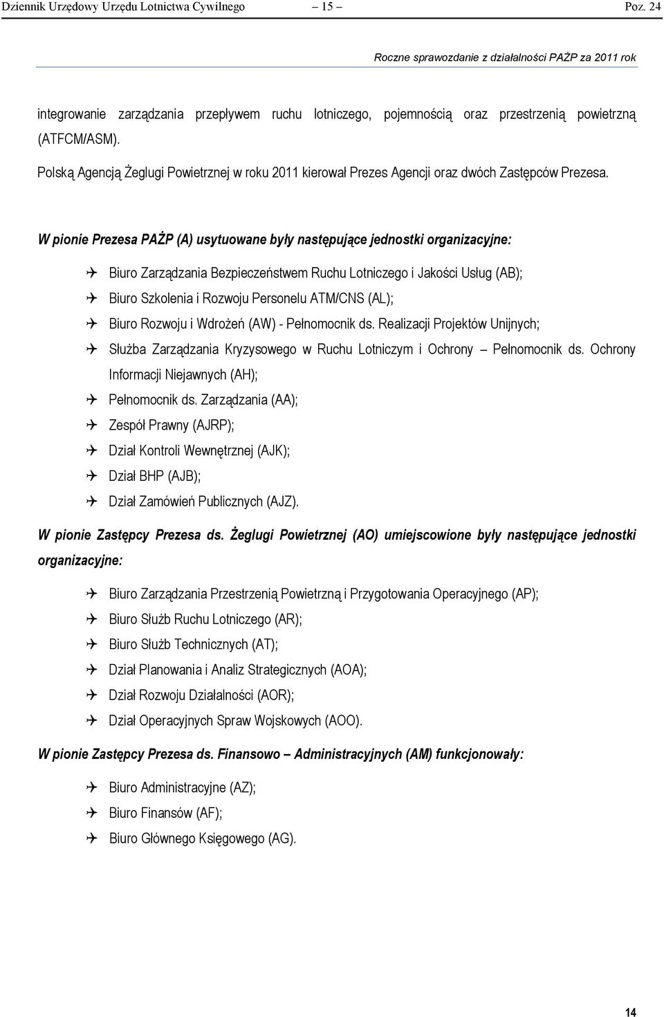 W pionie Prezesa PAŻP (A) usytuowane były następujące jednostki organizacyjne: Biuro Zarządzania Bezpieczeństwem Ruchu Lotniczego i Jakości Usług (AB); Biuro Szkolenia i Rozwoju Personelu ATM/CNS