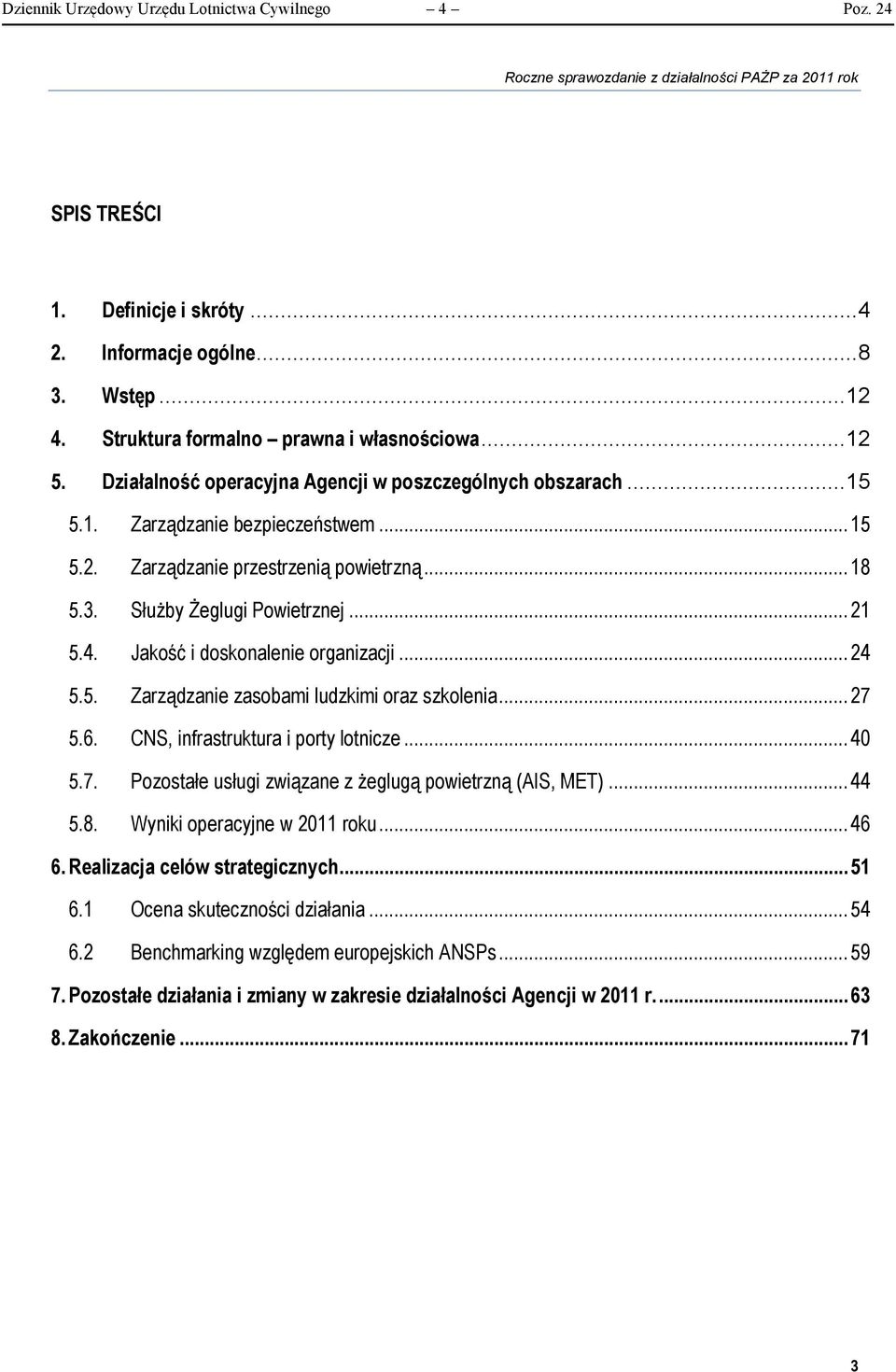 Jakość i doskonalenie organizacji... 24 5.5. Zarządzanie zasobami ludzkimi oraz szkolenia... 27 5.6. CNS, infrastruktura i porty lotnicze... 40 5.7. Pozostałe usługi związane z żeglugą powietrzną (AIS, MET).