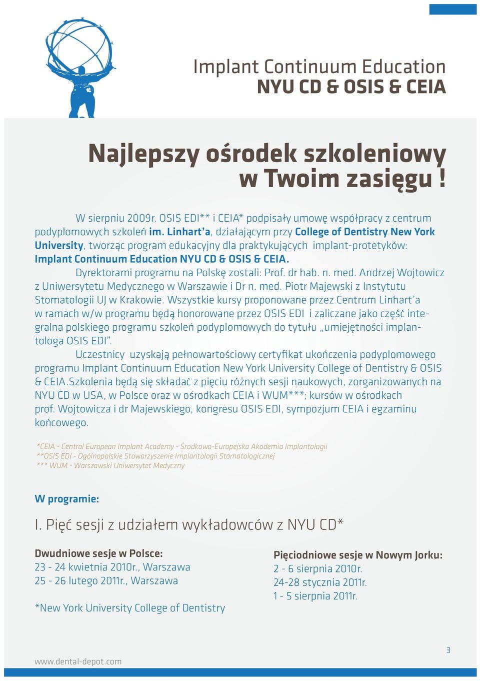 Dyrektorami programu na Polskę zostali: Prof. dr hab. n. med. Andrzej Wojtowicz z Uniwersytetu Medycznego w Warszawie i Dr n. med. Piotr Majewski z Instytutu Stomatologii UJ w Krakowie.