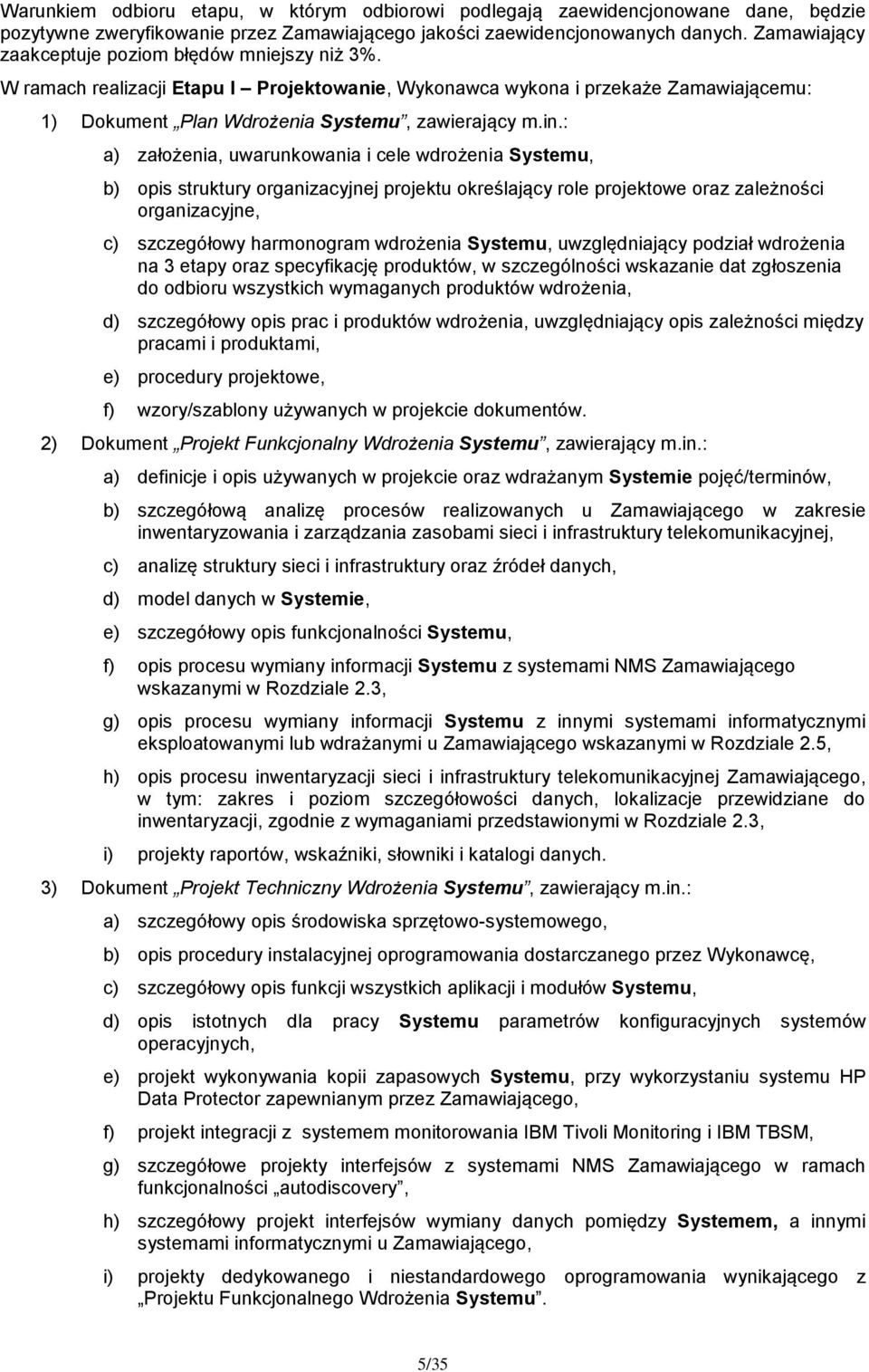 : a) założenia, uwarunkowania i cele wdrożenia Systemu, b) opis struktury organizacyjnej projektu określający role projektowe oraz zależności organizacyjne, c) szczegółowy harmonogram wdrożenia