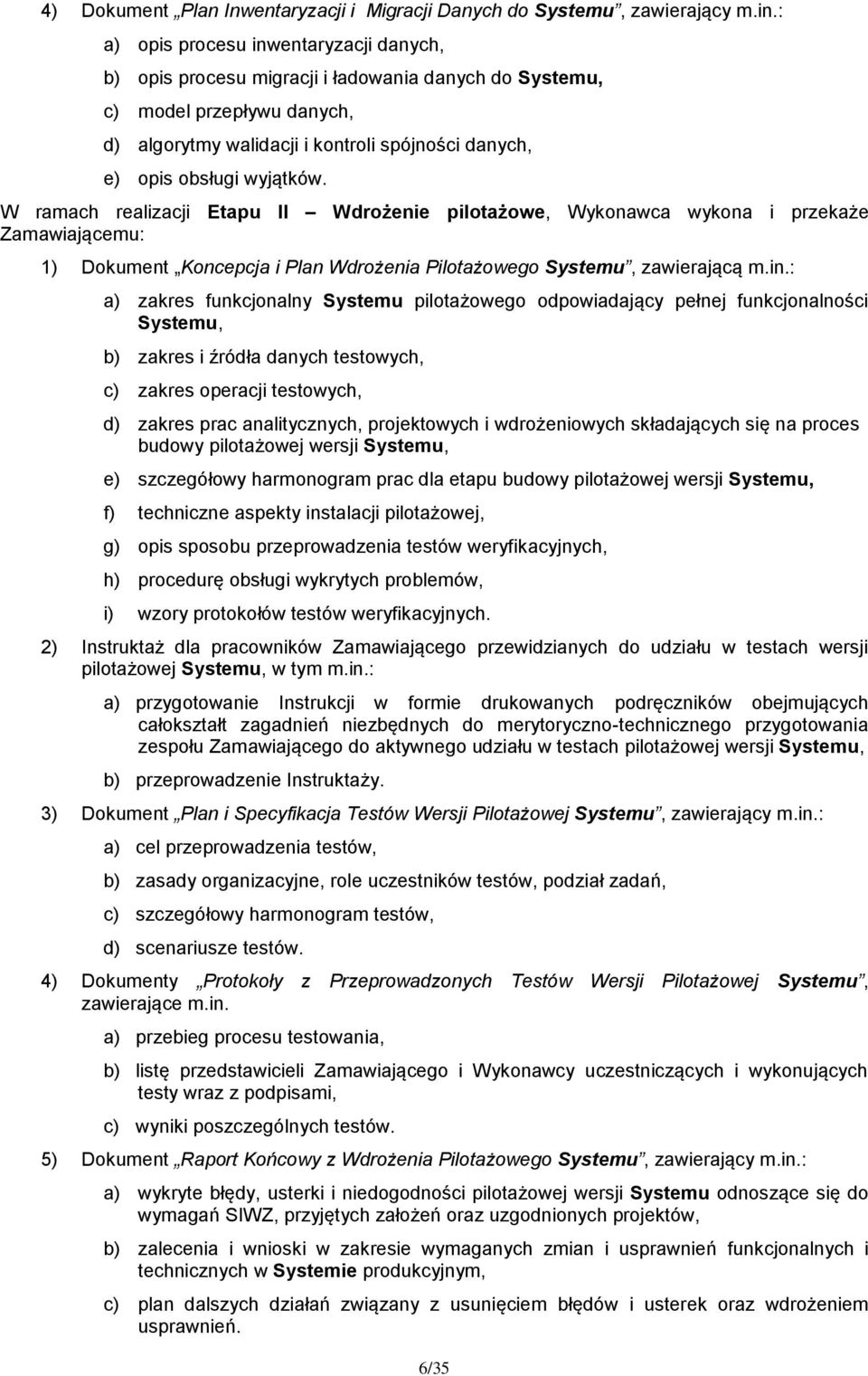 wyjątków. W ramach realizacji Etapu II Wdrożenie pilotażowe, Wykonawca wykona i przekaże Zamawiającemu: 1) Dokument Koncepcja i Plan Wdrożenia Pilotażowego Systemu, zawierającą m.in.