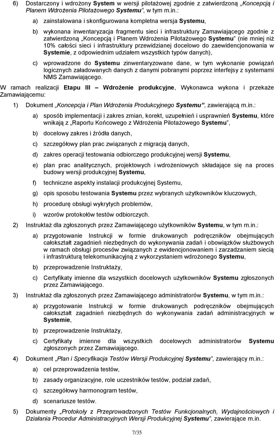 Pilotażowego Systemu (nie mniej niż 10% całości sieci i infrastruktury przewidzianej docelowo do zaewidencjonowania w Systemie, z odpowiednim udziałem wszystkich typów danych), c) wprowadzone do