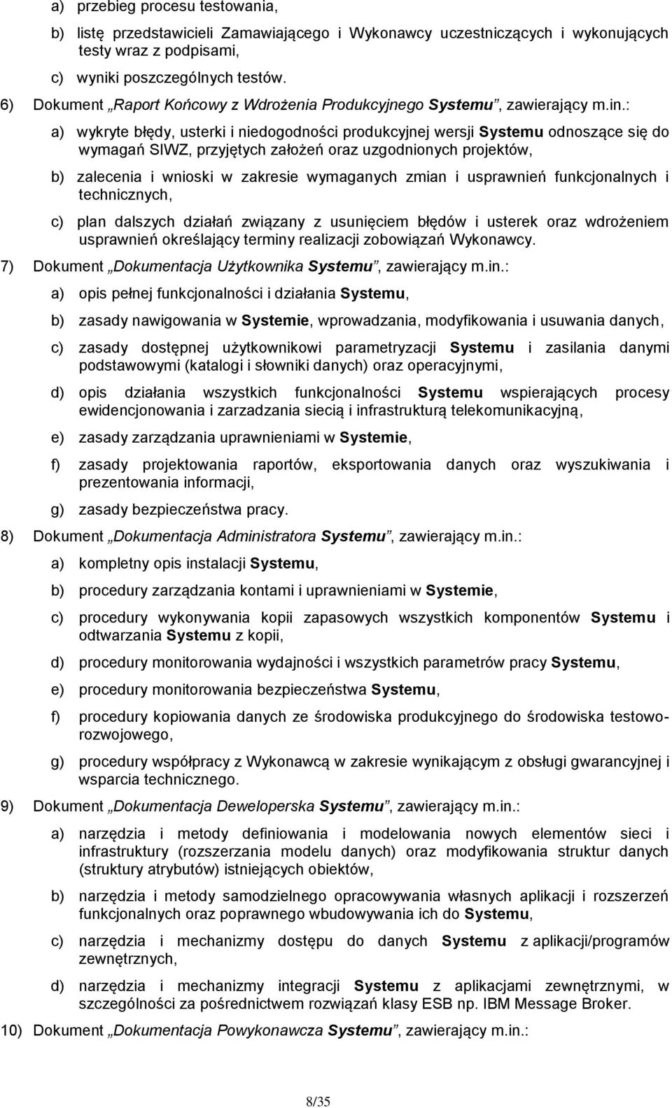 : a) wykryte błędy, usterki i niedogodności produkcyjnej wersji Systemu odnoszące się do wymagań SIWZ, przyjętych założeń oraz uzgodnionych projektów, b) zalecenia i wnioski w zakresie wymaganych