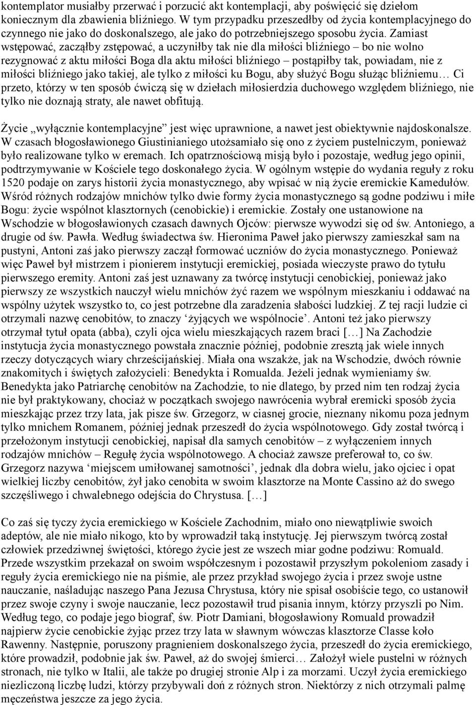 Zamiast wstępować, zacząłby zstępować, a uczyniłby tak nie dla miłości bliźniego bo nie wolno rezygnować z aktu miłości Boga dla aktu miłości bliźniego postąpiłby tak, powiadam, nie z miłości