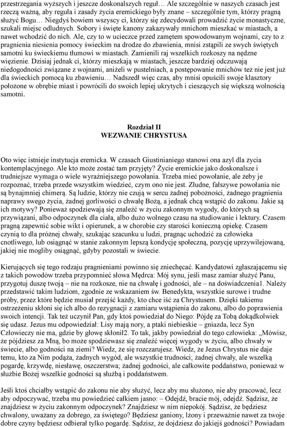 Ale, czy to w ucieczce przed zamętem spowodowanym wojnami, czy to z pragnienia niesienia pomocy świeckim na drodze do zbawienia, mnisi zstąpili ze swych świętych samotni ku świeckiemu tłumowi w