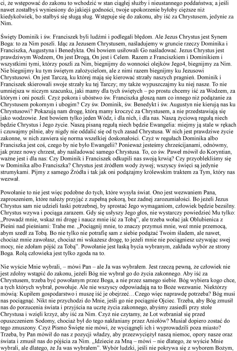 Ale Jezus Chrystus jest Synem Boga: to za Nim poszli. Idąc za Jezusem Chrystusem, naśladujemy w gruncie rzeczy Dominika i Franciszka, Augustyna i Benedykta. Oni bowiem usiłowali Go naśladować.