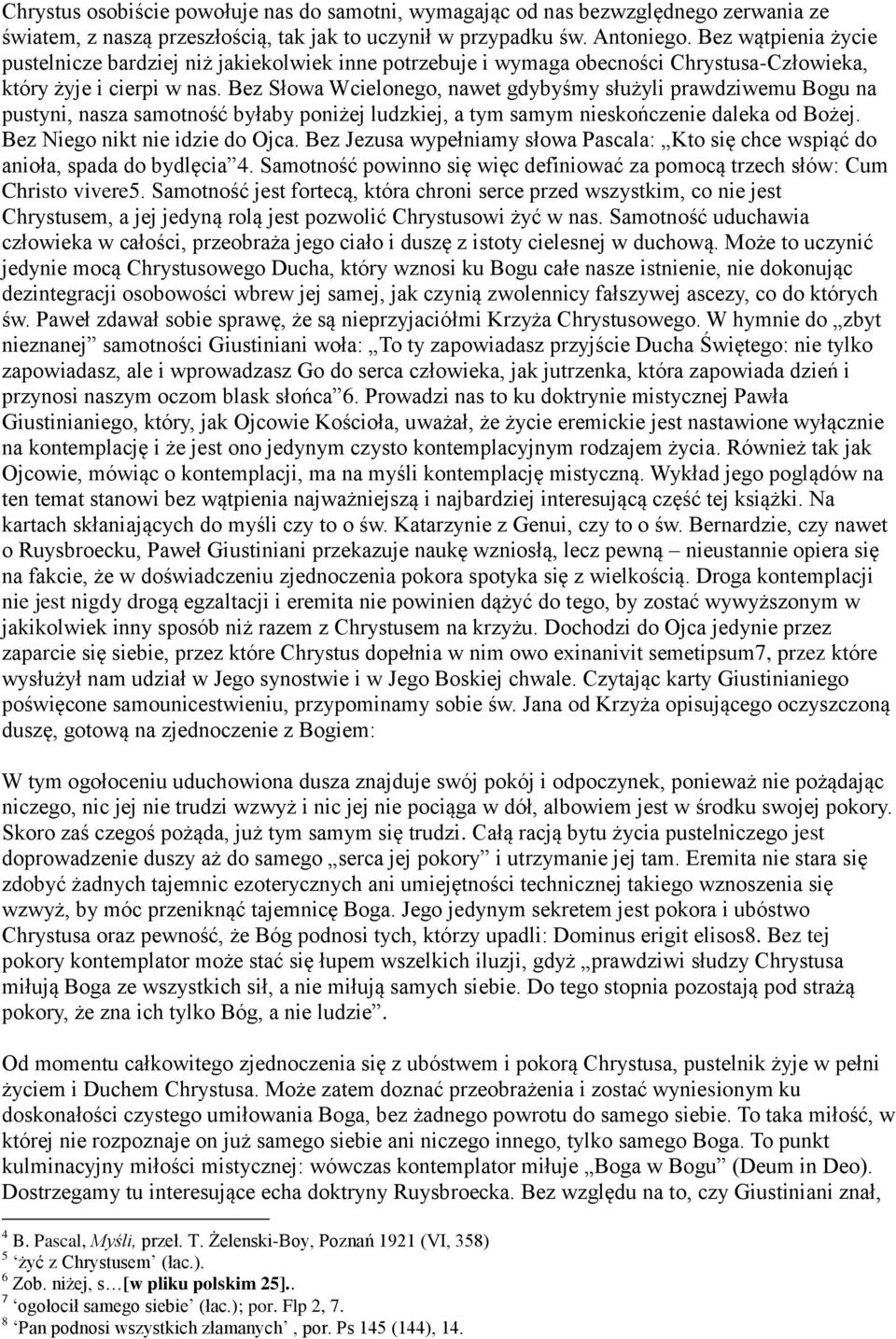 Bez Słowa Wcielonego, nawet gdybyśmy służyli prawdziwemu Bogu na pustyni, nasza samotność byłaby poniżej ludzkiej, a tym samym nieskończenie daleka od Bożej. Bez Niego nikt nie idzie do Ojca.