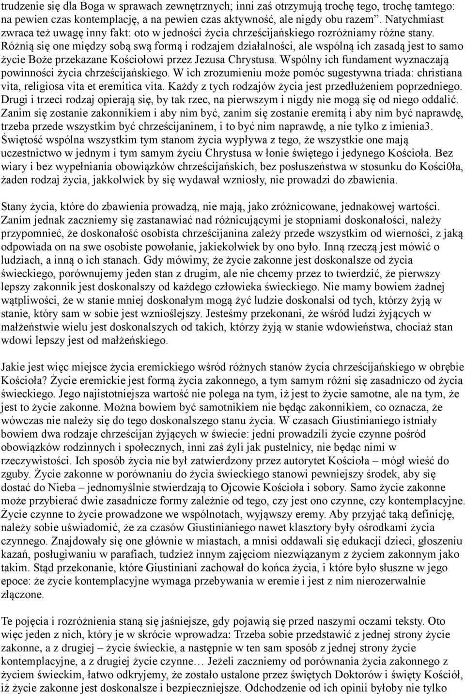 Różnią się one między sobą swą formą i rodzajem działalności, ale wspólną ich zasadą jest to samo życie Boże przekazane Kościołowi przez Jezusa Chrystusa.