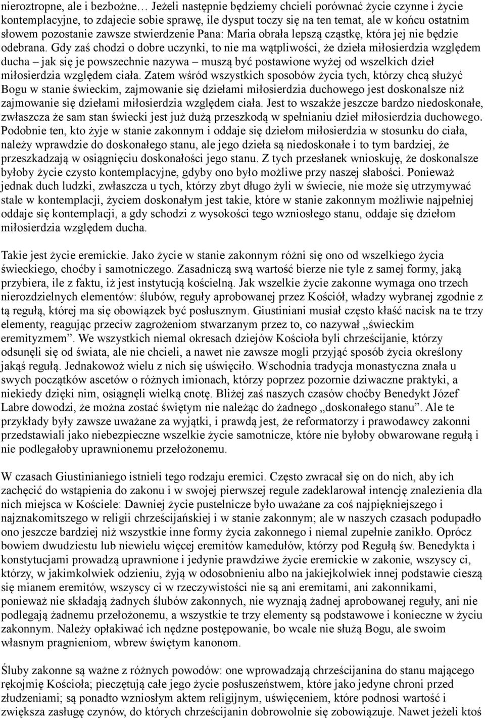 Gdy zaś chodzi o dobre uczynki, to nie ma wątpliwości, że dzieła miłosierdzia względem ducha jak się je powszechnie nazywa muszą być postawione wyżej od wszelkich dzieł miłosierdzia względem ciała.