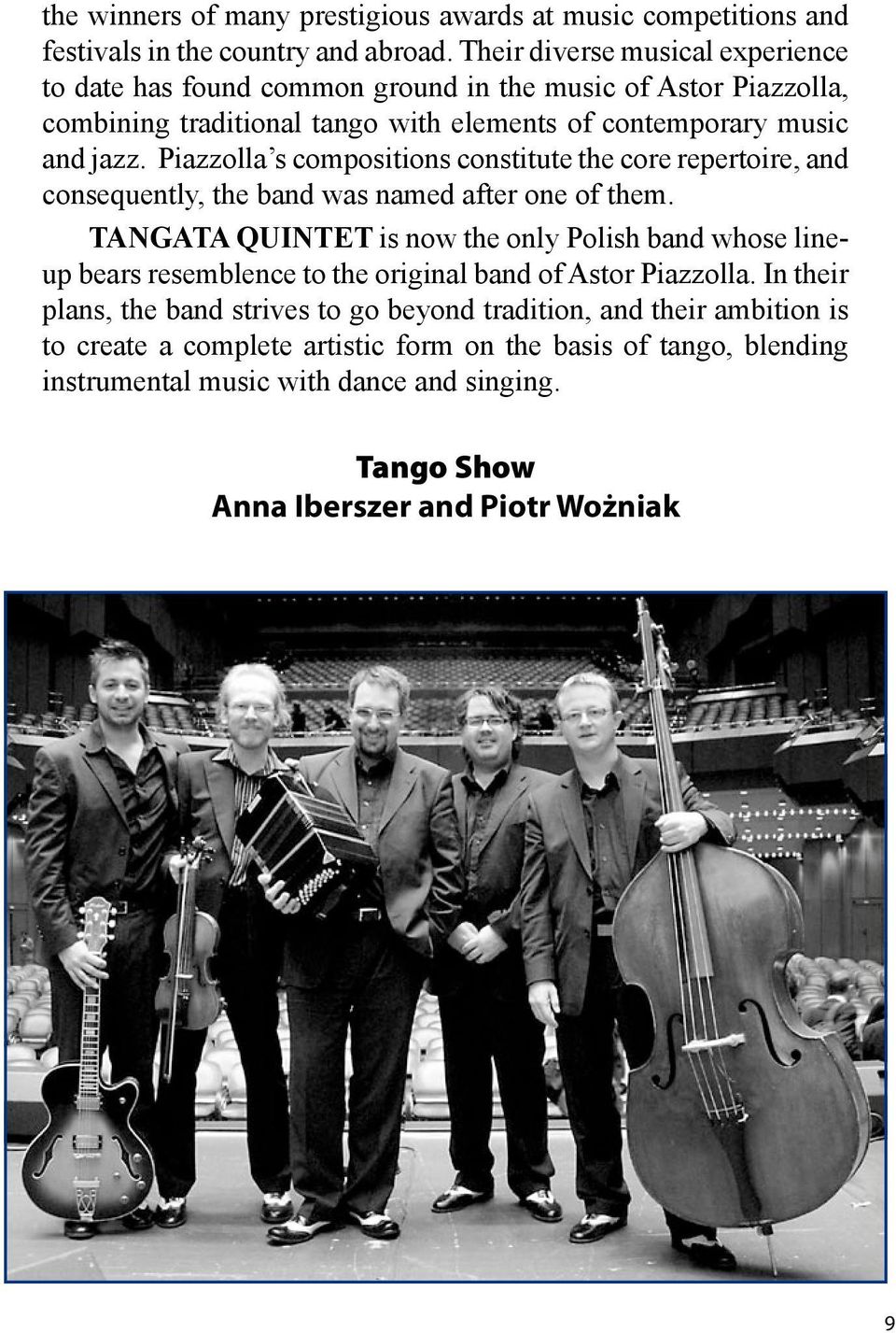 Piazzolla s compositions constitute the core repertoire, and consequently, the band was named after one of them.