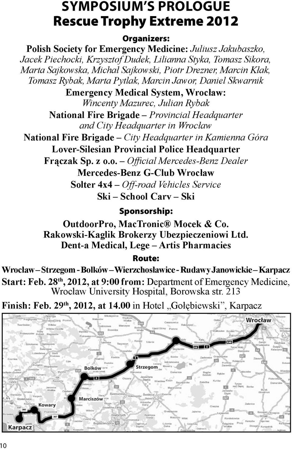 Brigade Provincial Headquarter and City Headquarter in Wrocław National Fire Brigade City Headquarter in Kamienna Góra Lover-Silesian Provincial Police Headquarter Frączak Sp. z o.o. Official Mercedes-Benz Dealer Mercedes-Benz G-Club Wrocław Solter 4x4 Off-road Vehicles Service Ski School Carv Ski Sponsorship: OutdoorPro, MacTronic Mocek & Co.