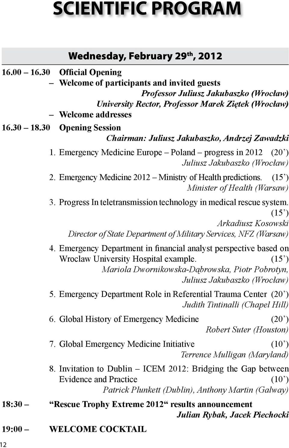 30 Opening Session Chairman: Juliusz Jakubaszko, Andrzej Zawadzki 1. Emergency Medicine Europe Poland progress in 2012 (20 ) Juliusz Jakubaszko (Wrocław) 2.