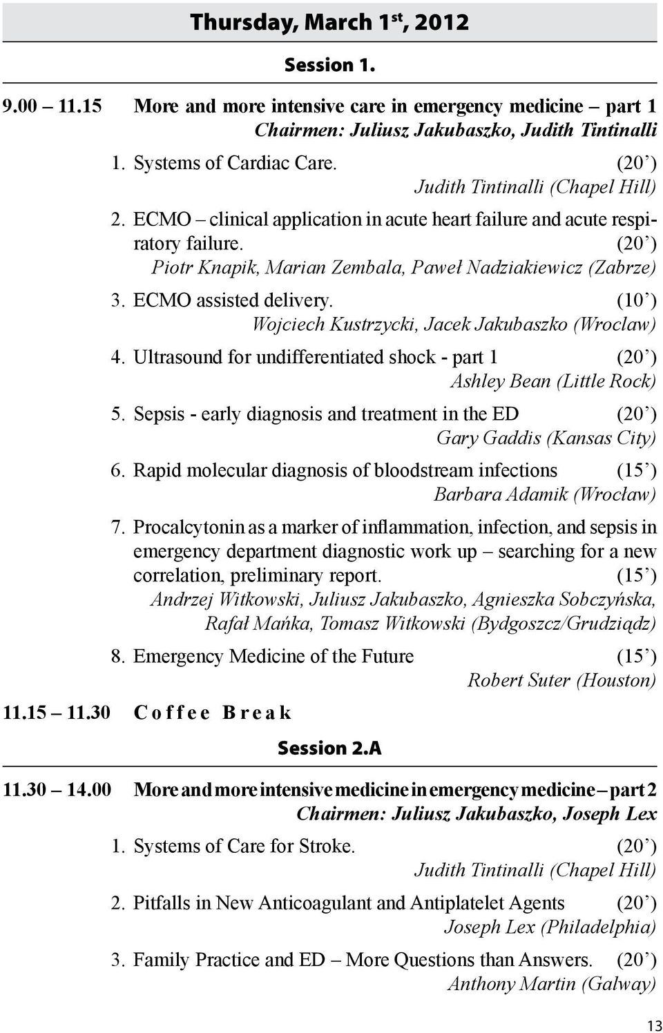 ECMO assisted delivery. (10 ) Wojciech Kustrzycki, Jacek Jakubaszko (Wroclaw) 4. Ultrasound for undifferentiated shock - part 1 (20 ) Ashley Bean (Little Rock) 5.