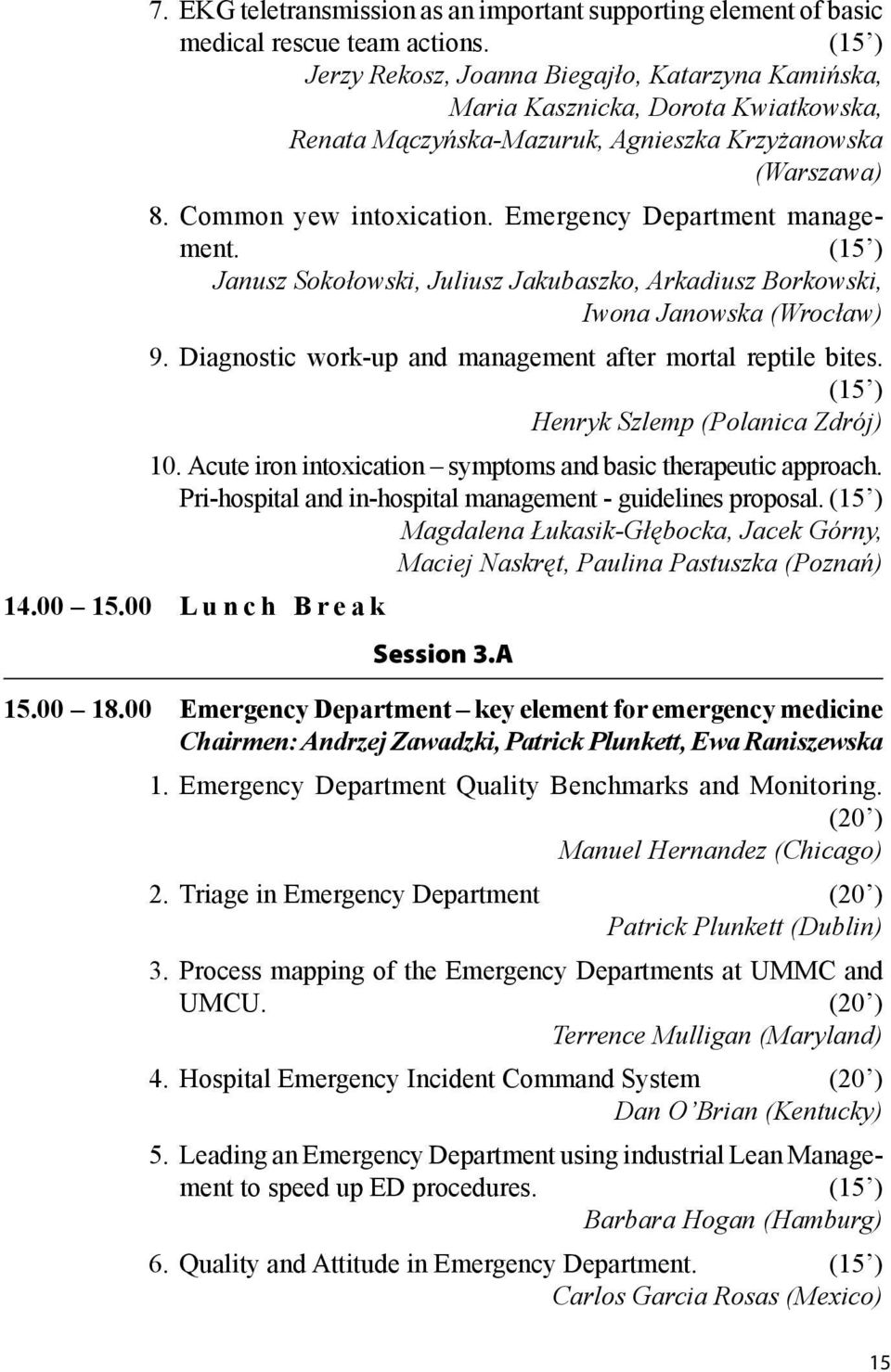 Emergency Department management. (15 ) Janusz Sokołowski, Juliusz Jakubaszko, Arkadiusz Borkowski, Iwona Janowska (Wrocław) 9. Diagnostic work-up and management after mortal reptile bites.