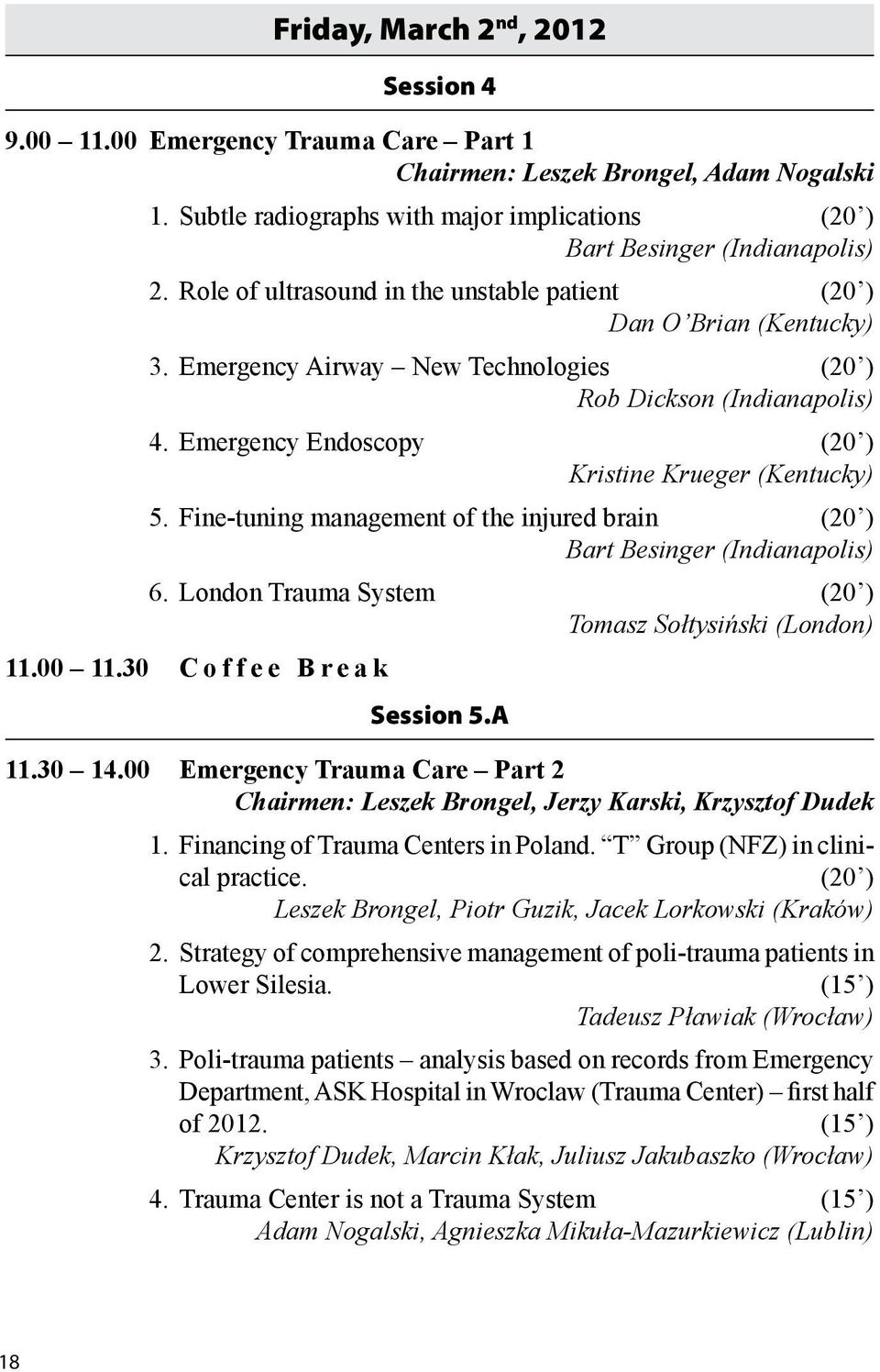 Emergency Endoscopy (20 ) Kristine Krueger (Kentucky) 5. Fine-tuning management of the injured brain (20 ) Bart Besinger (Indianapolis) 6. London Trauma System (20 ) Tomasz Sołtysiński (London) 11.