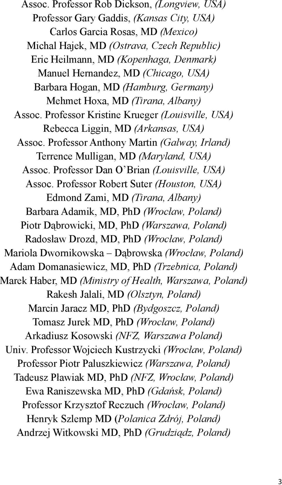 Manuel Hernandez, MD (Chicago, USA) Barbara Hogan, MD (Hamburg, Germany) Mehmet Hoxa, MD (Tirana, Albany)  Professor Kristine Krueger (Louisville, USA) Rebecca Liggin, MD (Arkansas, USA)  Professor