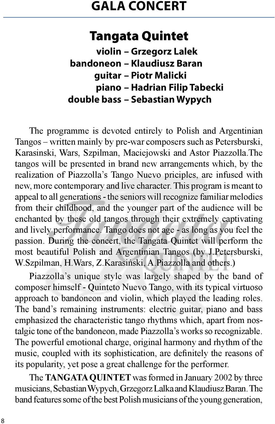The tangos will be presented in brand new arrangements which, by the realization of Piazzolla s Tango Nuevo priciples, are infused with new, more contemporary and live character.