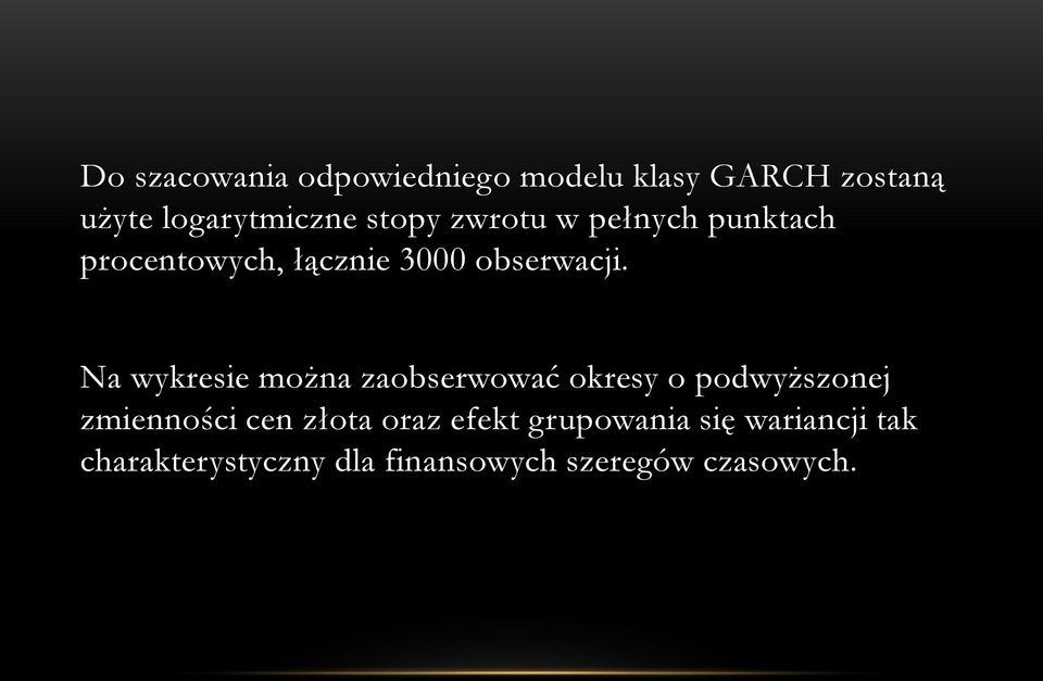 Na wykresie można zaobserwować okresy o podwyższonej zmienności cen złota oraz