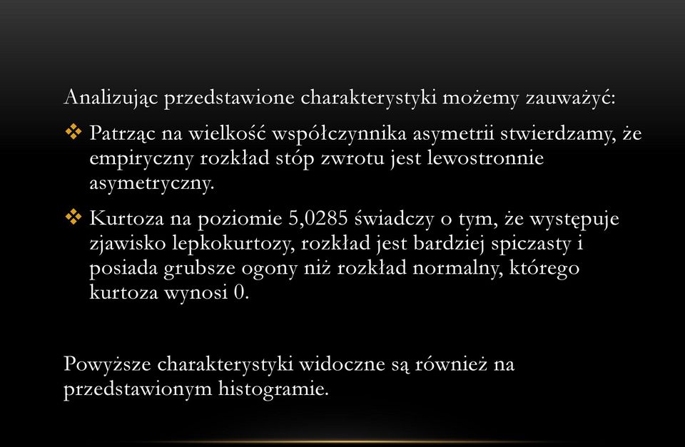 Kurtoza na poziomie 5,0285 świadczy o tym, że występuje zjawisko lepkokurtozy, rozkład jest bardziej