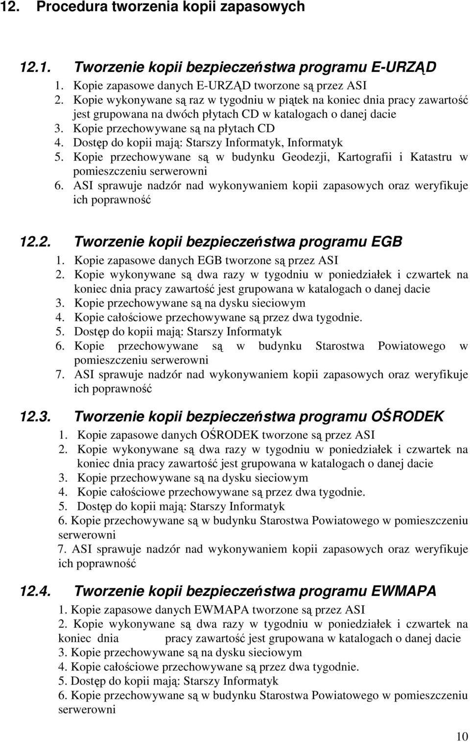 Dostęp do kopii mają: Starszy Informatyk, Informatyk 5. Kopie przechowywane są w budynku Geodezji, Kartografii i Katastru w pomieszczeniu serwerowni 6.